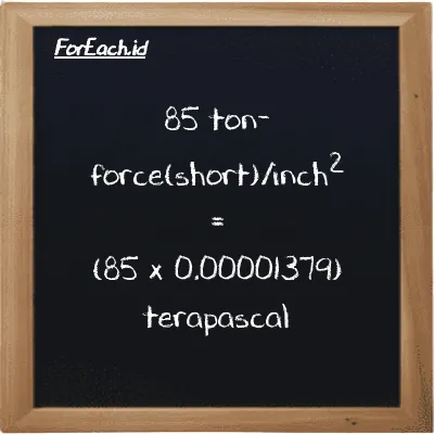 How to convert ton-force(short)/inch<sup>2</sup> to terapascal: 85 ton-force(short)/inch<sup>2</sup> (tf/in<sup>2</sup>) is equivalent to 85 times 0.00001379 terapascal (TPa)